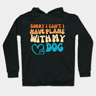 Cool Funny Sorry I Can't I Have Plans With My Dog Groovy Hoodie